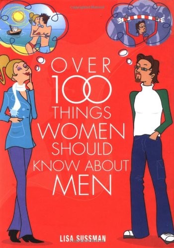 Over 100 Things Women Should Know about Men