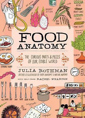 Food Anatomy: The Curious Parts and Pieces of Our Edible World by Julia Rothman