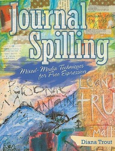 Journal Spilling: Mixed-Media Techniques for Free Expression – VERY GOOD