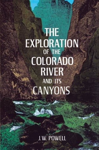 The Exploration of the Colorado River and Its Canyons by J W Powell: New