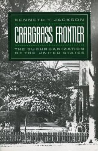 Crabgrass Frontier: The Suburbanization of the United States Jackson, Kenneth T