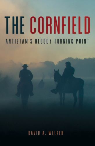 Cornfield : Antietam’s Bloody Turning Point, Paperback by Welker, David A., B…