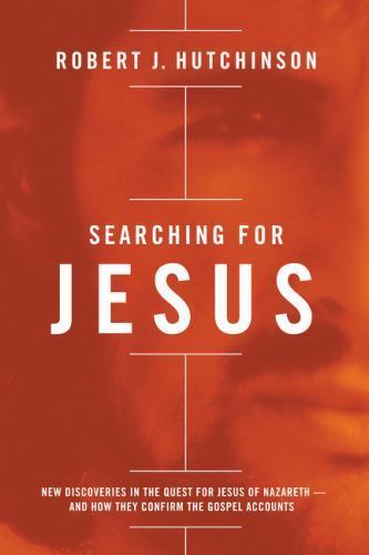 Searching for Jesus: New Discoveries in the Quest for Jesus of Nazareth—and Ho