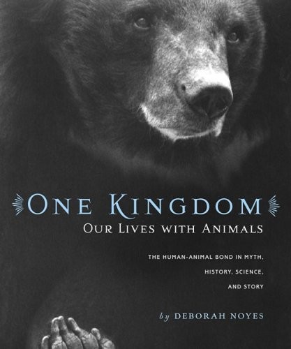 ONE KINGDOM: OUR LIVES WITH ANIMALS By Deborah Noyes – Hardcover **Excellent**