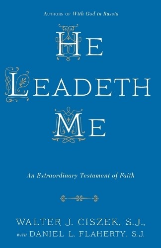 He Leadeth Me: An Extraordinary Tes…, Walter J Ciszek