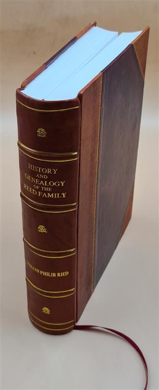 History And Genealogy Of The Reed Family : Johann Philib Ried, R [Leather Bound]