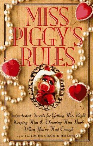Miss Piggy’s Rules: Swine-Tested Secrets for Catching Mr. Right, Keeping Him…