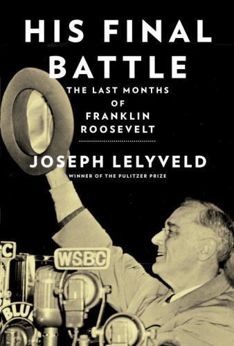 His Final Battle: The Last Months of Franklin Roosevelt, Lelyveld, Joseph, 97803
