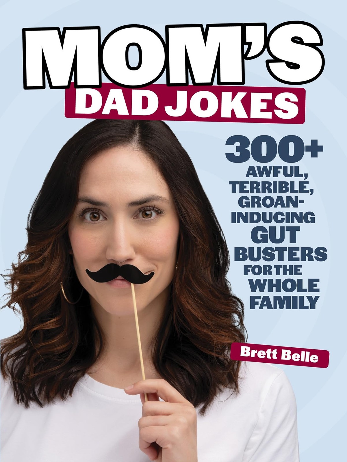 Mom’s Dad Jokes: 300 plus awful, terrible, groa, Belle, Belle,..