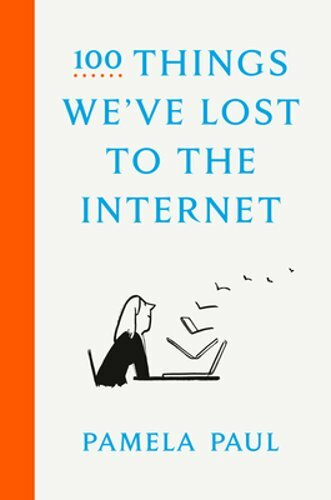 100 Things We’ve Lost to the Internet by Pamela Paul: New
