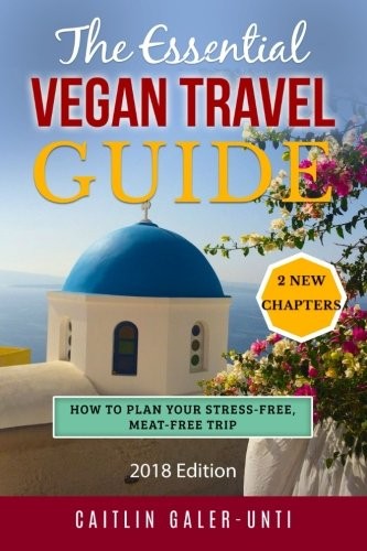 The Essential Vegan Travel Guide: 2018 Edition by Galer-Unti, Caitlin Book The