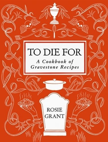 To Die for: A Cookbook of Gravestone Recipes by Rosie Grant: Used
