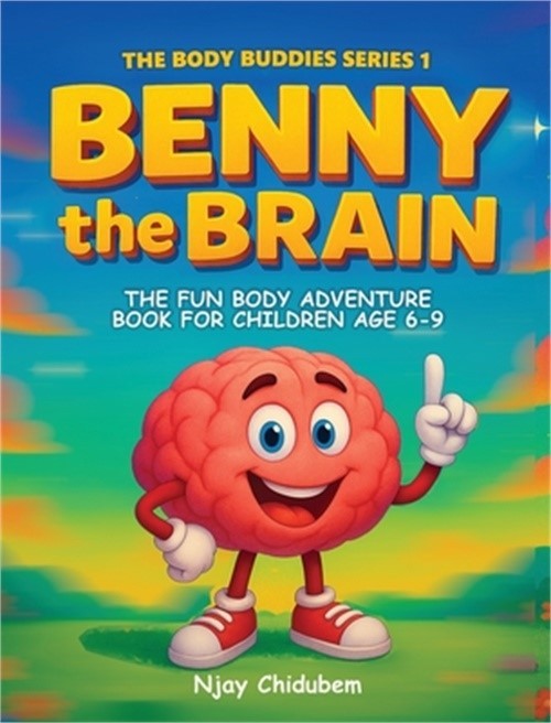 Benny The Brain: The Fun Body Adventure Book For Children Age 6 – 9 (Hardback or