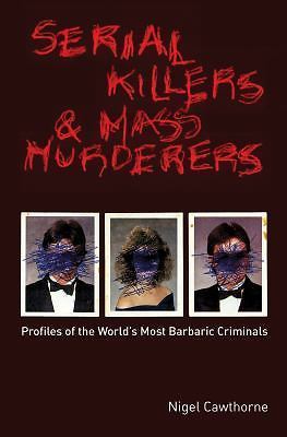 Serial Killers and Mass Murderers: Profiles of the World’s Most Barbaric…