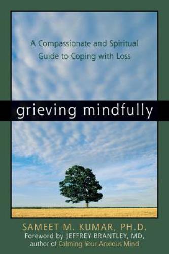 Grieving Mindfully: A Compassionate and Spiritual Guide to Coping wi – GOOD