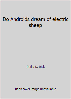 Do Androids dream of electric sheep by Philip K. Dick