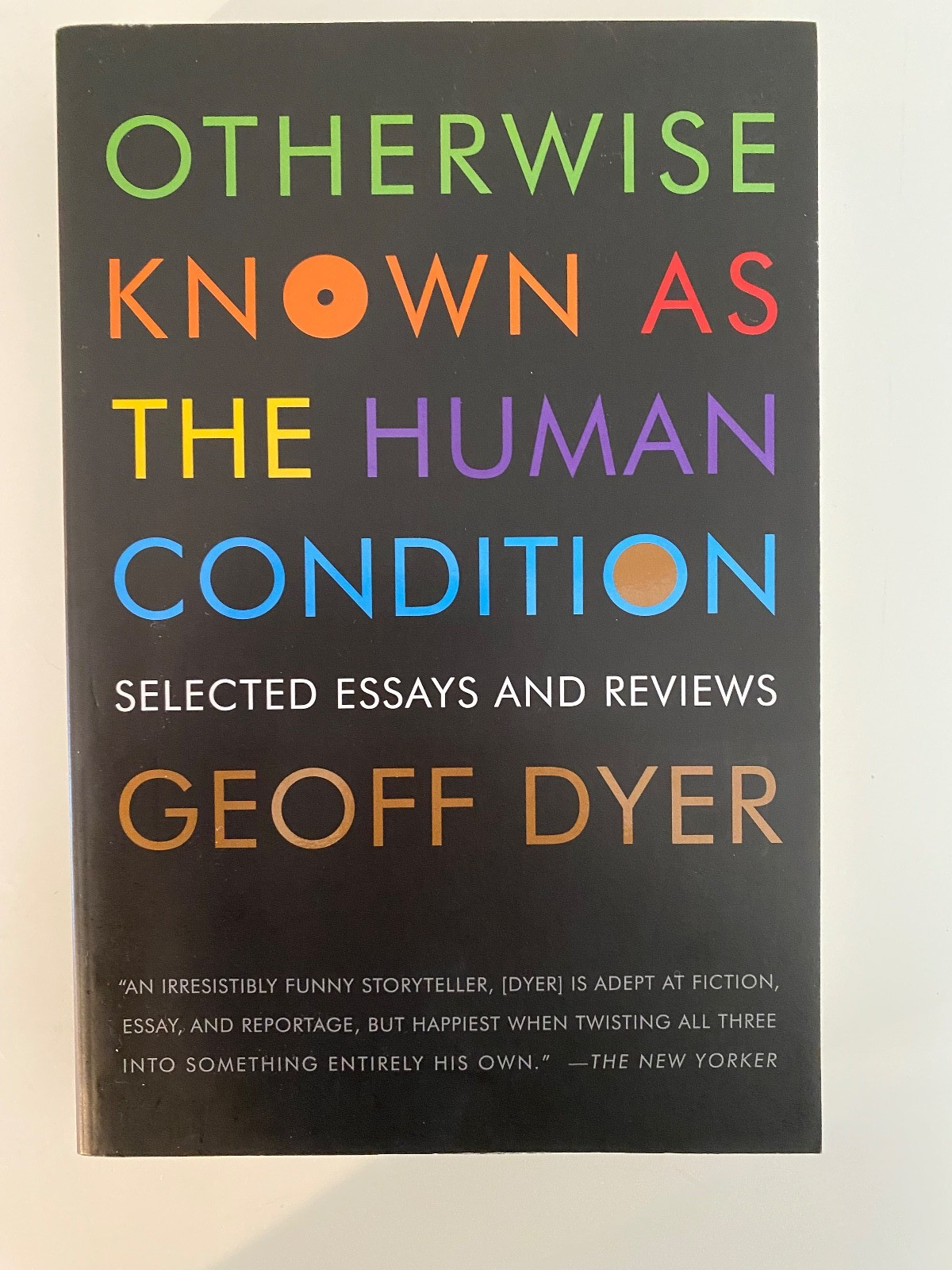Otherwise Known As the Human Condition by Geoffrey Dyer, Trade PB, Brand New.