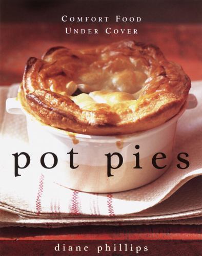 Pot Pies: Comfort Food Under Cover by Phillips, Diane