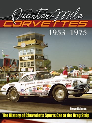Quarter-Mile Corvettes 1953-1975: The History of Chevrolet’s Sports Car at the
