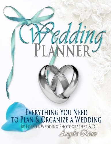 WEDDING PLANNER: EVERYTHING YOU NEED TO PLAN & ORGANIZE A By Angela Reuss & By