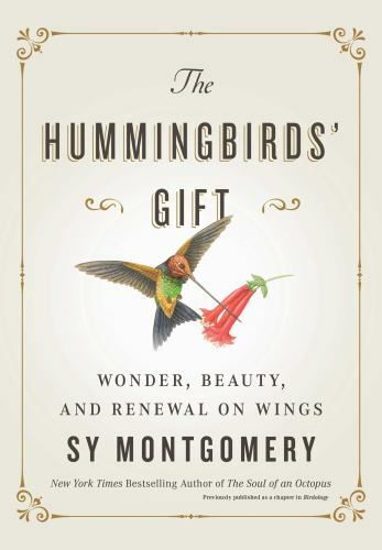 Hummingbirds’ Gift : Wonder, Beauty, and Renewal on Wings by Sy Montgomery…