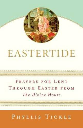Eastertide: Prayers for Lent Through Easter from The Divine Hours (Tickle – GOOD