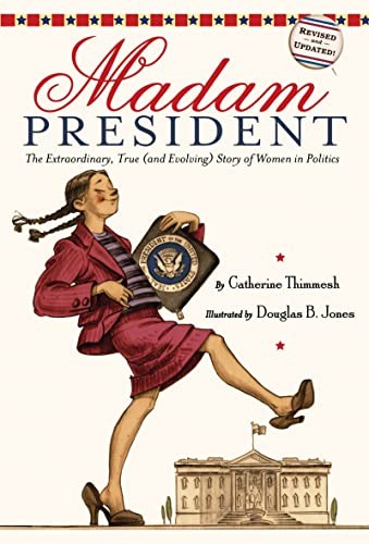Madam President: The Extraordinary, True (and Evolving) Story of Women in Politi