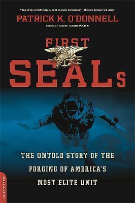 First SEALs: The Untold Story of the Forging of America’s Most Elite Unit O’Don